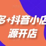 拼多多+抖音小店无货源开店，包括：选品、运营、基础、付费推广、爆款案例等(更新25年3月)