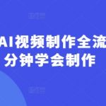 回答我AI视频制作全流程，5分钟学会制作