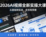 2026AI视频全新实操大课，从基础到实战，全流程掌握，系统教学·案例驱动·即学即用