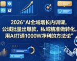 2026AI全域增长内训课，公域批量出爆款，私域精准做转化，用AI打通1000W净利的方法论