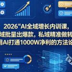 2026AI全域增长内训课，公域批量出爆款，私域精准做转化，用AI打通1000W净利的方法论