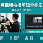 手机短视频拍摄剪辑全能实战课：零基础入门到高手，稳定器运镜+电脑剪映全套自学教程