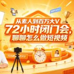 从素人到百万大V 72小时闭门会，聊聊怎么做短视频【文档+图片】