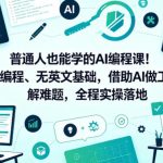 普通人也能学的AI编程课！无编程、无英文基础，借助AI做工具、解难题，全程实操落地