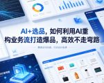 AI+选品，如何利用AI重构业务流打造爆品，高效不走弯路