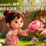 Deepseek+即梦+可灵｜AI古诗词动画制作实战课，全流程手把手教学