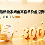 2026最新独家闲鱼高客单价虚拟资料玩法，一天卖三四十单，无脑操作日入3张+
