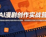 AI漫剧创作实战营，零基础也能做出电影质感AI短漫剧，把创意真正落地为可传播的成品
